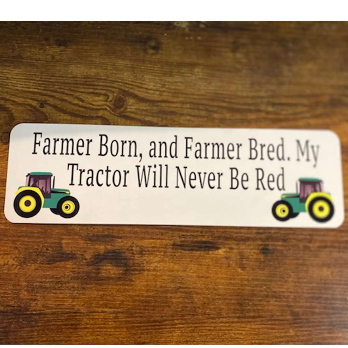 Farmer Born And Farmer Bred. My Tractor Will Never Be Red 4" x 14" Aluminum Sign