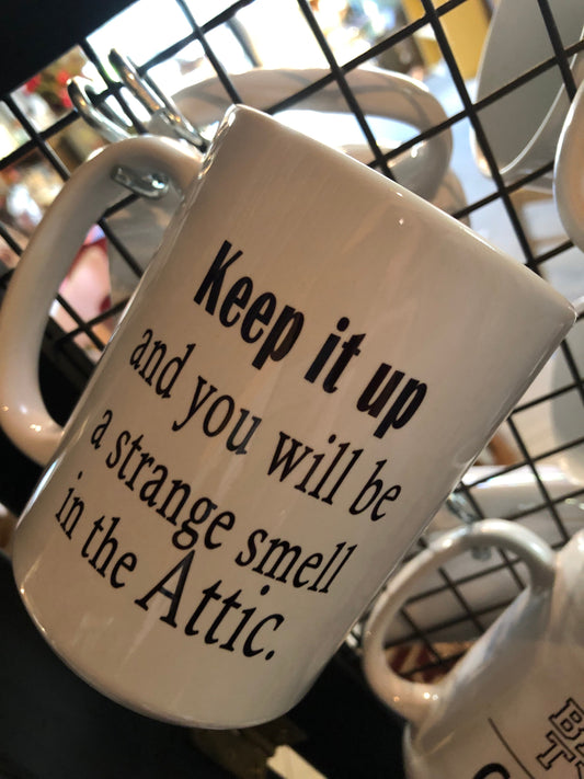 Snarky Mug - Keep it up and you will be a strange smell in the Attic