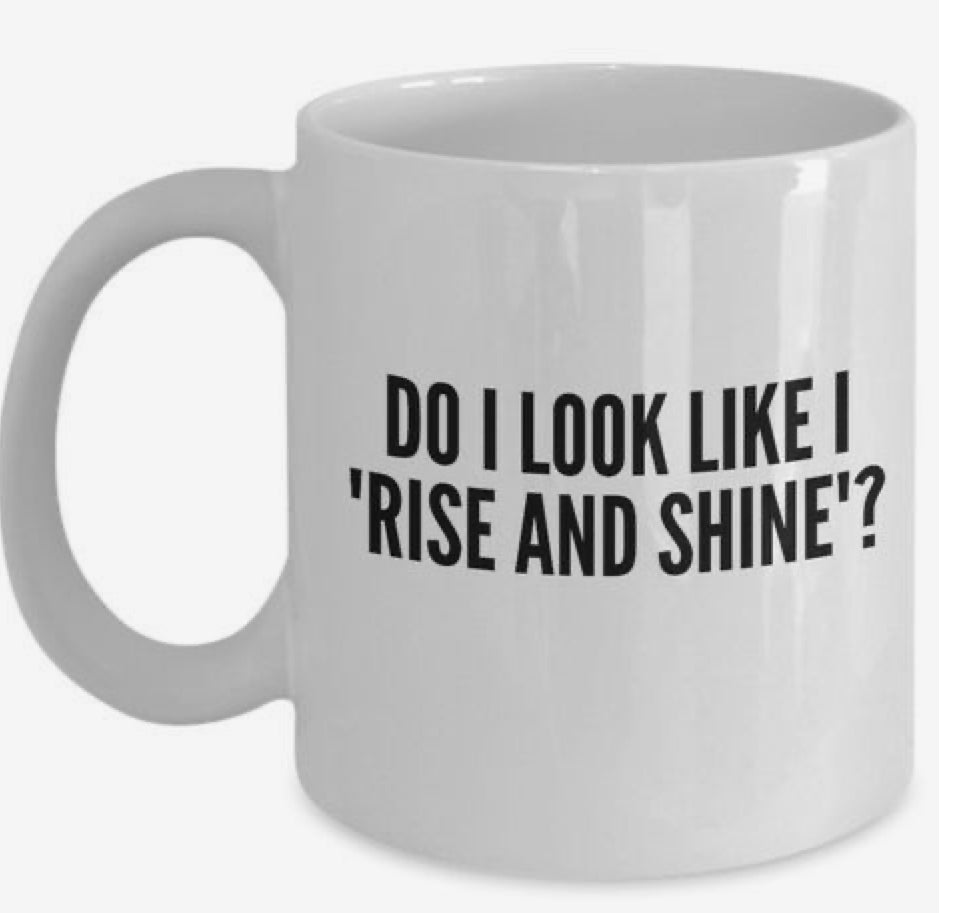 Snarky Mug - Do I look like I rise and shine?