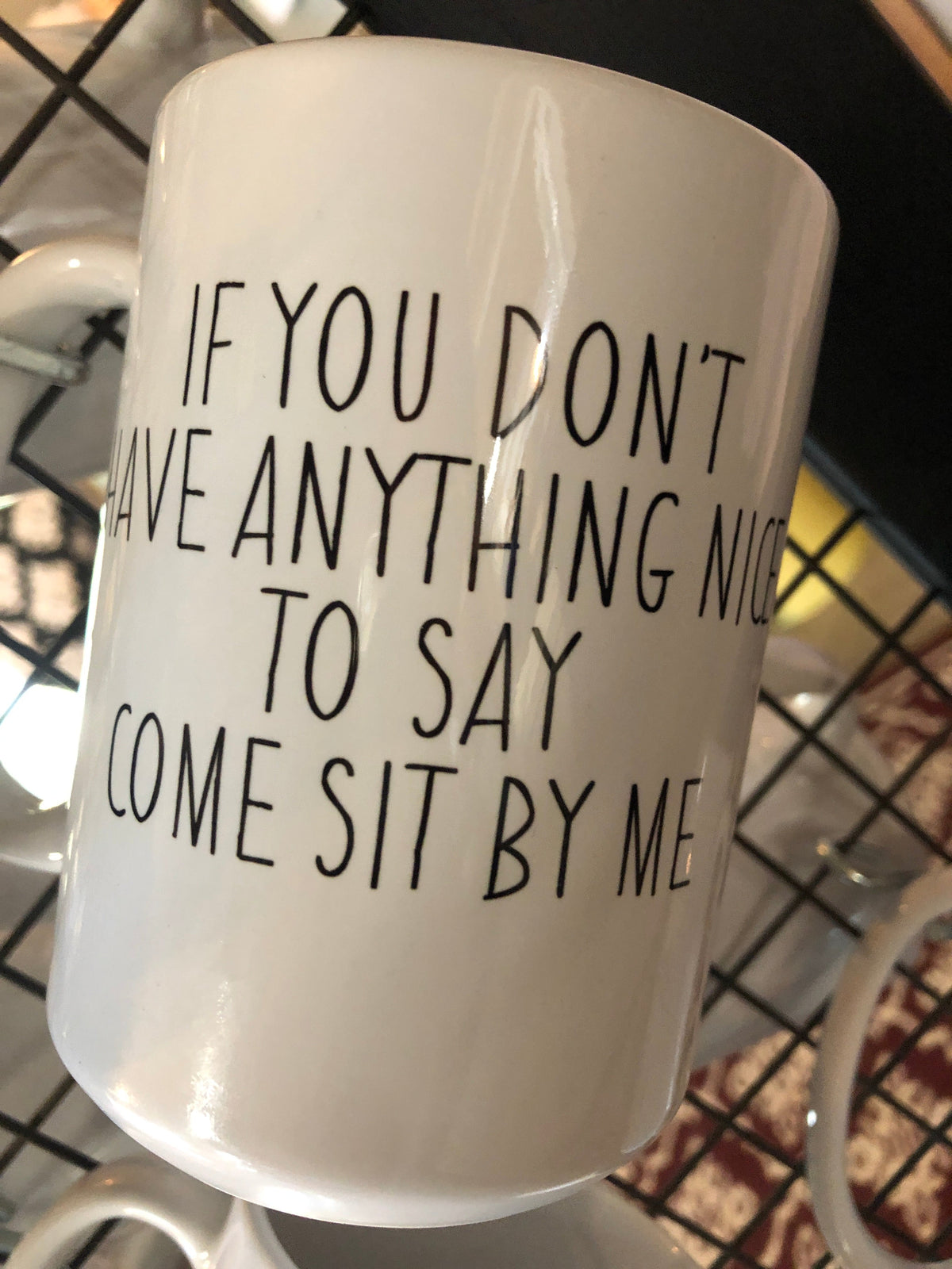 Snarky Mug - If You Don't Have Anything Nice To Say Come Sit By Me | Dirt Road Barns