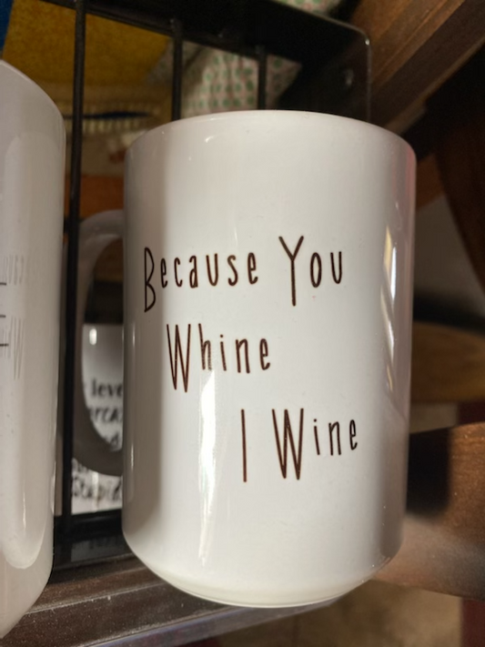 Snarky Mug - Because you whine, I wine