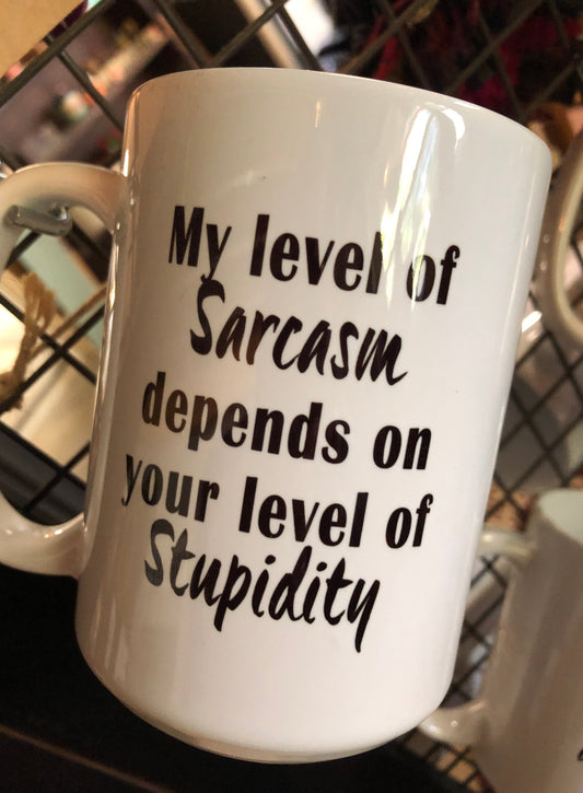 Snarky Mug - My Level of Sarcasm Depends on Your Level of Stupidity