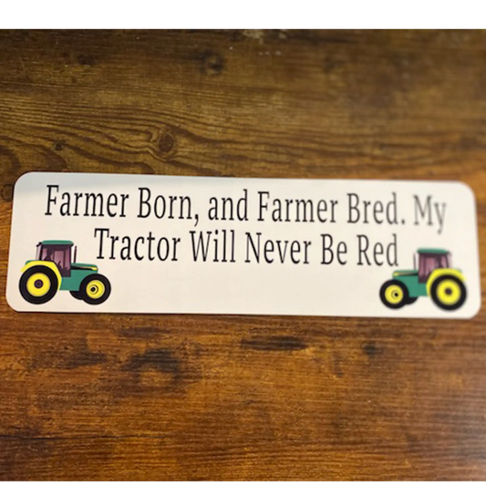 Farmer Born And Farmer Bred. My Tractor Will Never Be Red 4" x 14" Aluminum Sign