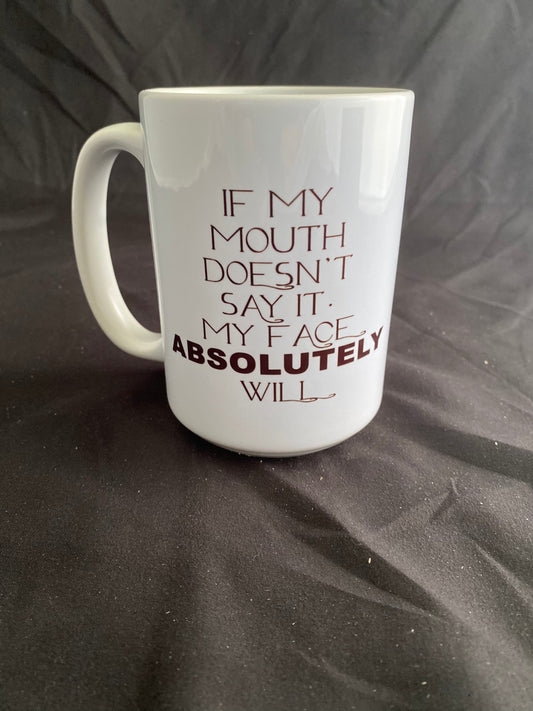 Snarky Mug - "if my mouth doesn't say it my face absolutely will"