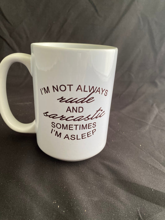 Snarky Mug -"I'm not always rude & sarcastic, sometimes I'm asleep"