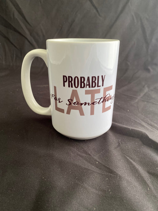 Snarky Mug - Probably Late for Something