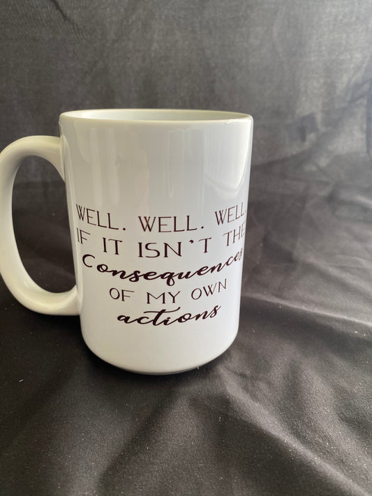 Snarky Mug - "Well. Well. Well. If it isn't the consequences of my own actions"